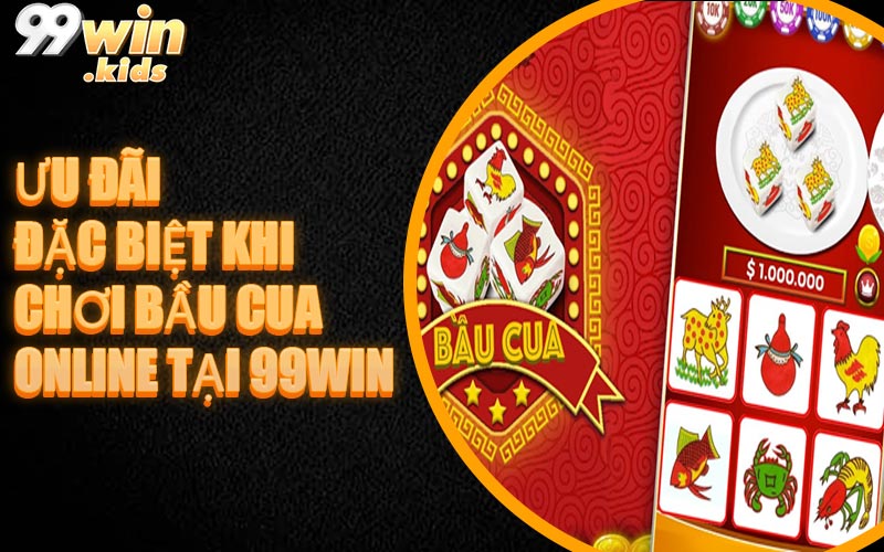 Ưu Đãi Đặc Biệt Khi Chơi Bầu Cua Online Tại 99WIN